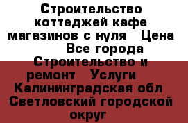 Строительство коттеджей,кафе,магазинов с нуля › Цена ­ 1 - Все города Строительство и ремонт » Услуги   . Калининградская обл.,Светловский городской округ 